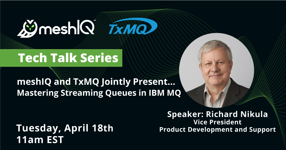 On-Demand: meshIQ and TxMQ Jointly Present… Mastering Streaming Queues in IBM MQ
